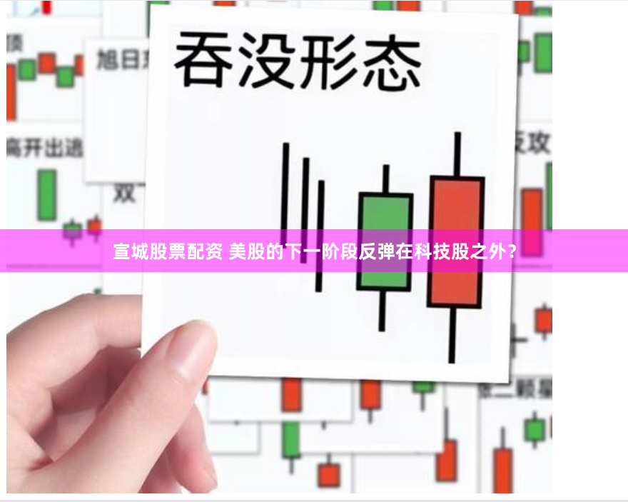 宣城股票配资 美股的下一阶段反弹在科技股之外？